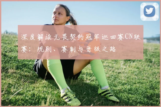 深度解读无畏契约冠军巡回赛CN联赛:规则、赛制与晋级之路