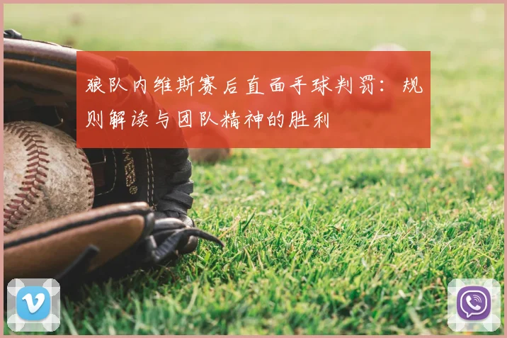 狼队内维斯赛后直面手球判罚:规则解读与团队精神的胜利