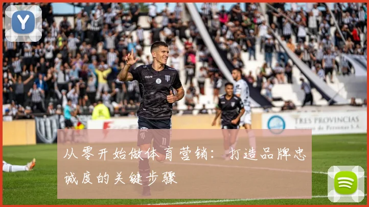 从零开始做体育营销：打造品牌忠诚度的关键步骤