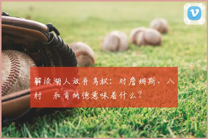 解读湖人放弃鸟权：对詹姆斯、八村塁和肯纳德意味着什么？